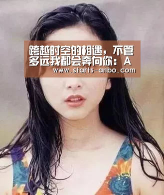 跨越时空的相遇,不管多远我都会奔向你:ANBO体育APP下载(图2) 安博最新版