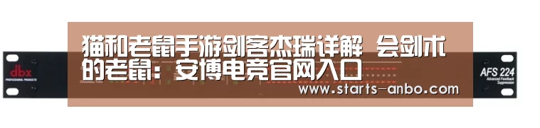 猫和老鼠手游剑客杰瑞详解 会剑术的老鼠:安博电竞官网入口(图4) 安博电竞官网入口